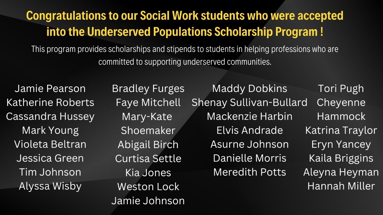 Social work students accepted to the Underserved Populations Scholarship Program and the Opioid-Impacted Families Support Paraprofessionals Program.
