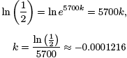 equation 1 ln(1/2) = ln e^5700k = 5700k; equation 2 k=[ln(1/2)]/5700 = -0.0001216