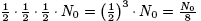 1/2 &middot; 1/2 &middot; 1/2 &middot; N0 = (1/2) cu &middot; N0 = N0/8