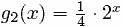 g2 (x) = 1/4 · 2 x