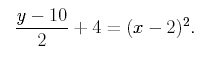 (y-10)/2 + 4 = (x-2)^2.