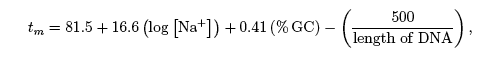 tm = 81.5 + 16.6(logNa+) + 0.41(%GC) -(500/length of DNA),
