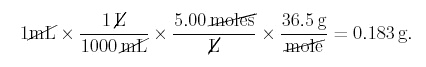 1 mL x 1 L/1000 mL x 5.00 moles/L x 36.5 g/mole = 0.183 g.