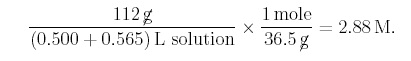 [112 g (strikethrough)/ (0.5 + 0.565) L] x 1 mole/ 36.5 g (strikethrough) = 2.88 M.
