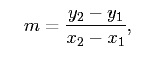 equation: m = (y2 - y1)/ (x2 - x1)