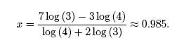 x = [7log(3) - 3log(4)]/[log(4) + 2 log (3)] = 0.985