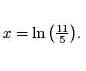 x = ln (11/5)