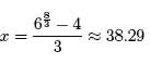 x = (6^(8/3) -4)/3 = 38.29