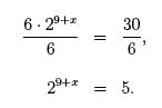 6 x 2 ^(9+x) = 30/6, 2^(9+x) = 5.