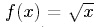 F(x) = square root of x