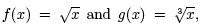 f(x) = square root x and g(x)=cube root x.
