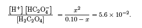 [H+][HC2O4-]/[H2C2O4] = x^2/(0.10 - x) = 5.6 x 10^-2.