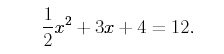 1/2x^2 + 3x +4 =12.