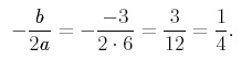 equation: -b/2a = -(-3)/(2 * 6) = 3/12 = 1/4.