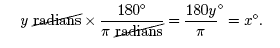 y radians * (180 degrees/pi radians) = (180y degrees/pi) = x degrees