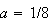 $a=1/8$