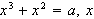 $x^{3}+x^{2}=a,\ x$